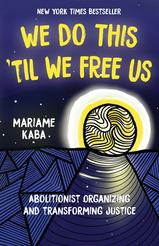 A digital illustration of a yellow and white-hued full moon on the horizon over a body of abstract dark and light blue-hued water, reflecting in the ripples. The words We Do This Til We Free Us are at the top and the words Abolitionist Organizing and Transforming Justice are at the bottom. Mariame Kaba’s name sits on the horizon.